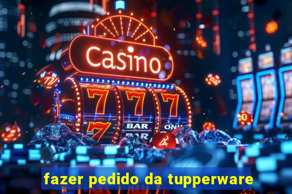 fazer pedido da tupperware